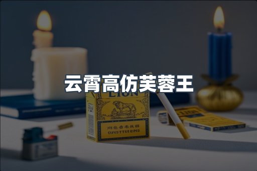 云霄高仿芙蓉王